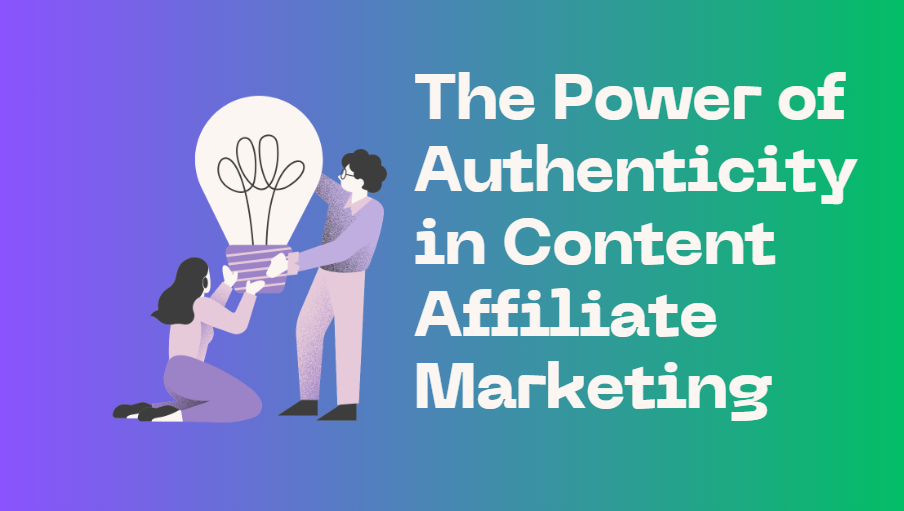 The Power of Authenticity in Content Affiliate Marketing